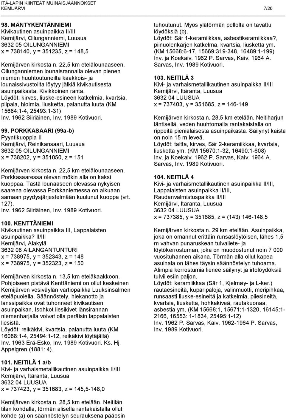 Löydöt: kirves, liuske-esineen katkelmia, kvartsia, piipala, hioimia, liusketta, palanutta luuta (KM 15684:1-4, 25493:1-31) Inv. 1962 Siiriäinen, 99.