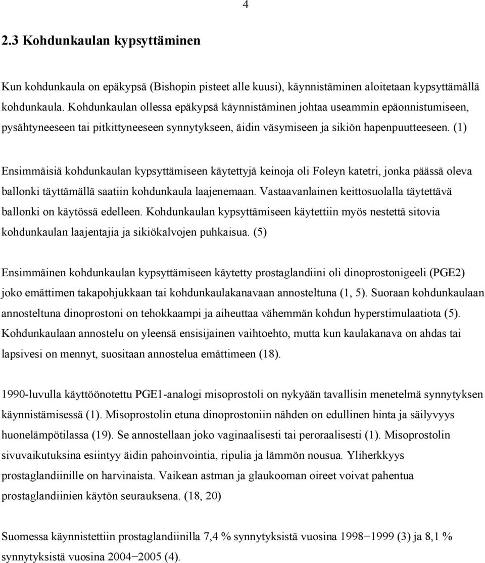 (1) Ensimmäisiä kohdunkaulan kypsyttämiseen käytettyjä keinoja oli Foleyn katetri, jonka päässä oleva ballonki täyttämällä saatiin kohdunkaula laajenemaan.