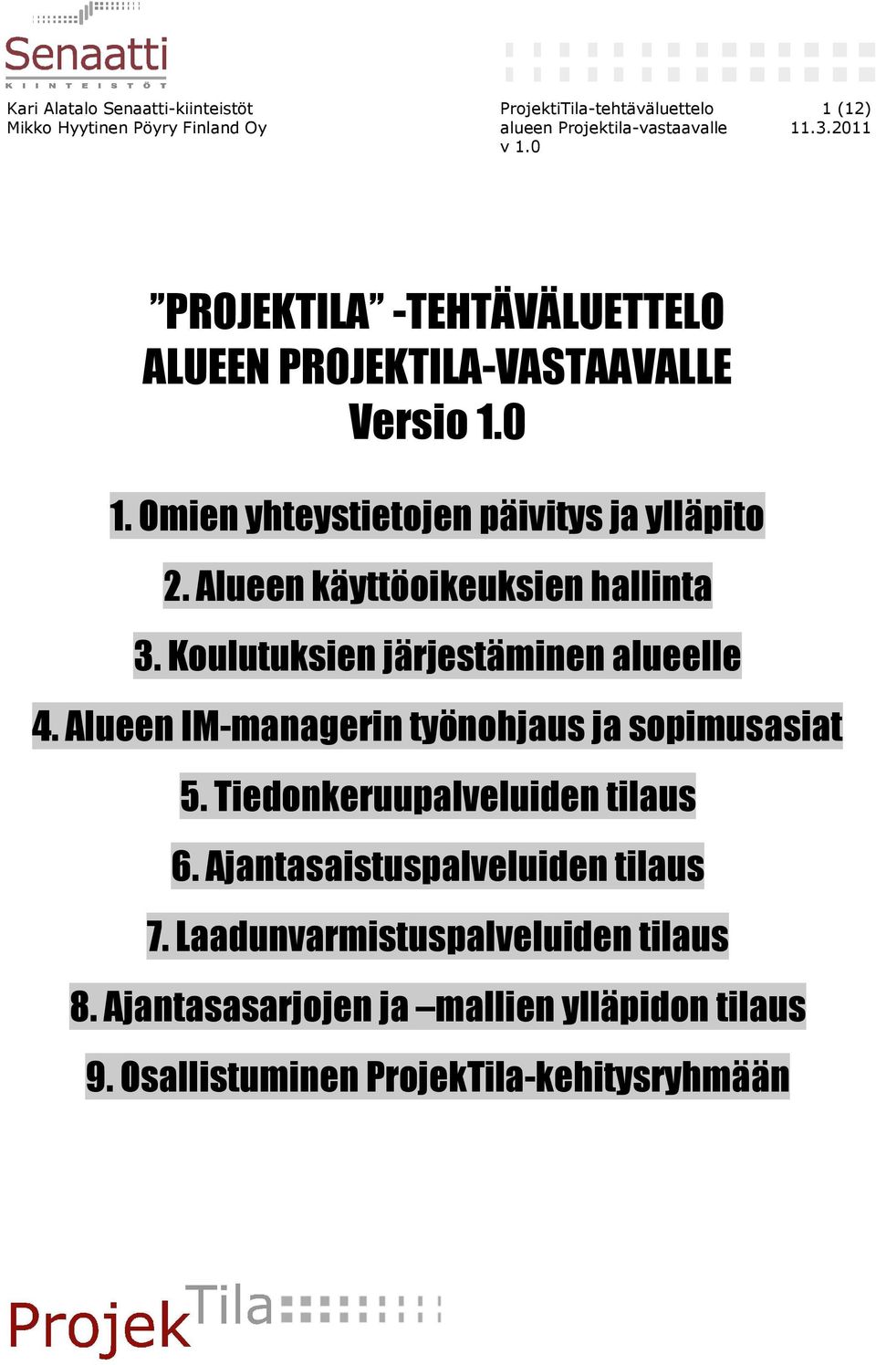 Alueen käyttöoikeuksien hallinta 3. Koulutuksien järjestäminen alueelle 4. Alueen IM-managerin työnohjaus ja sopimusasiat 5.