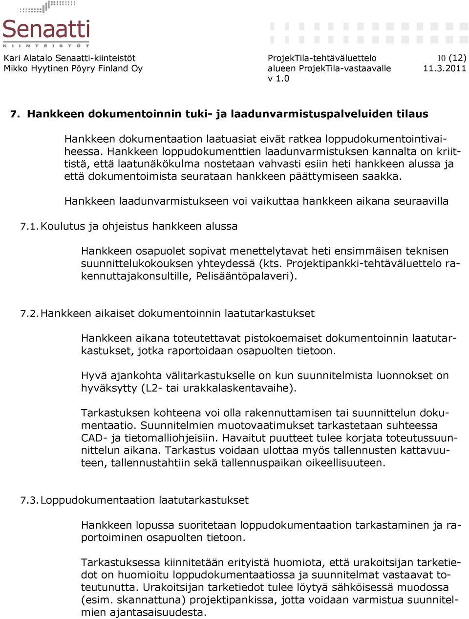 Hankkeen loppudokumenttien laadunvarmistuksen kannalta on kriittistä, että laatunäkökulma nostetaan vahvasti esiin heti hankkeen alussa ja että dokumentoimista seurataan hankkeen päättymiseen saakka.