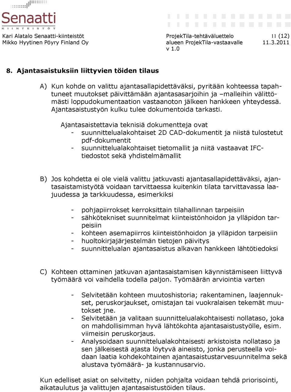 loppudokumentaation vastaanoton jälkeen hankkeen yhteydessä. Ajantasaistustyön kulku tulee dokumentoida tarkasti.