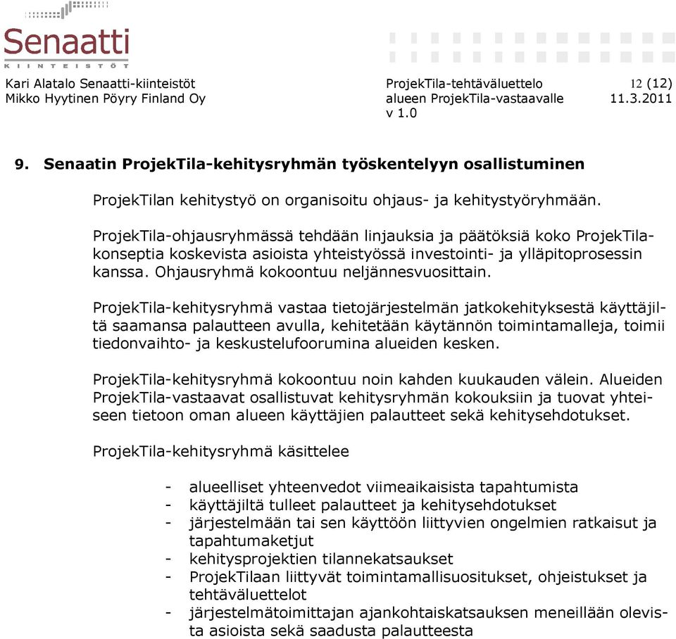 ProjekTila-ohjausryhmässä tehdään linjauksia ja päätöksiä koko ProjekTilakonseptia koskevista asioista yhteistyössä investointi- ja ylläpitoprosessin kanssa. Ohjausryhmä kokoontuu neljännesvuosittain.
