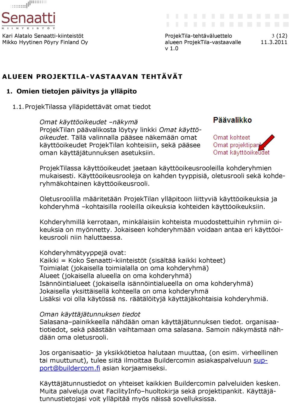 ProjekTilassa käyttöoikeudet jaetaan käyttöoikeusrooleilla kohderyhmien mukaisesti. Käyttöoikeusrooleja on kahden tyyppisiä, oletusrooli sekä kohderyhmäkohtainen käyttöoikeusrooli.