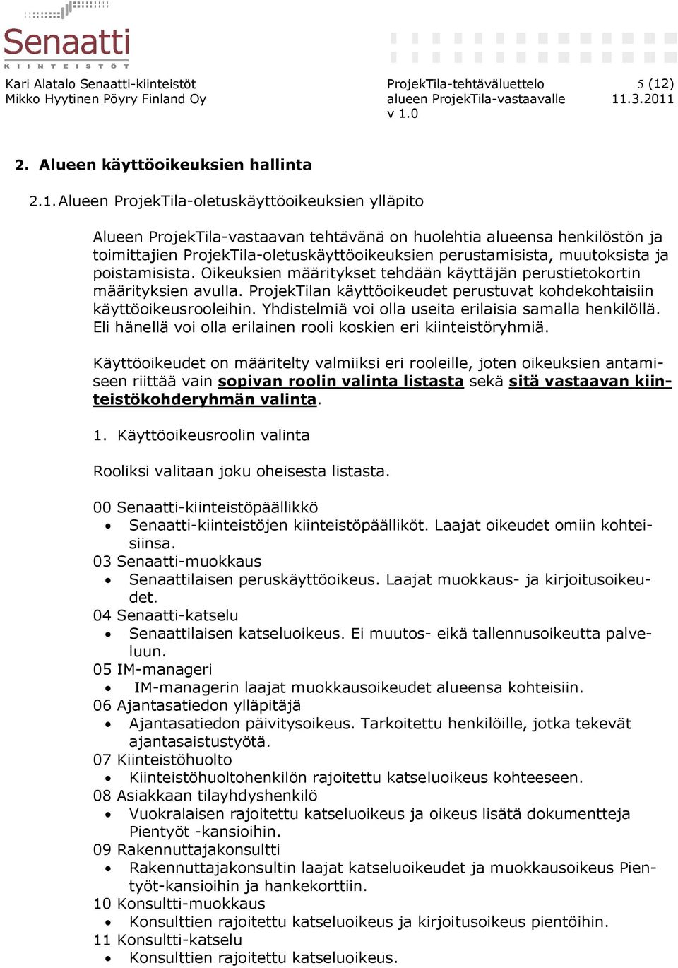 Alueen ProjekTila-oletuskäyttöoikeuksien ylläpito Alueen ProjekTila-vastaavan tehtävänä on huolehtia alueensa henkilöstön ja toimittajien ProjekTila-oletuskäyttöoikeuksien perustamisista, muutoksista