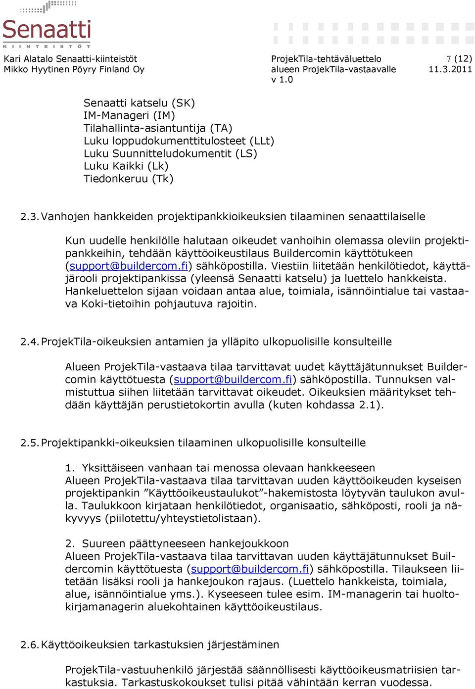 Vanhojen hankkeiden projektipankkioikeuksien tilaaminen senaattilaiselle Kun uudelle henkilölle halutaan oikeudet vanhoihin olemassa oleviin projektipankkeihin, tehdään käyttöoikeustilaus