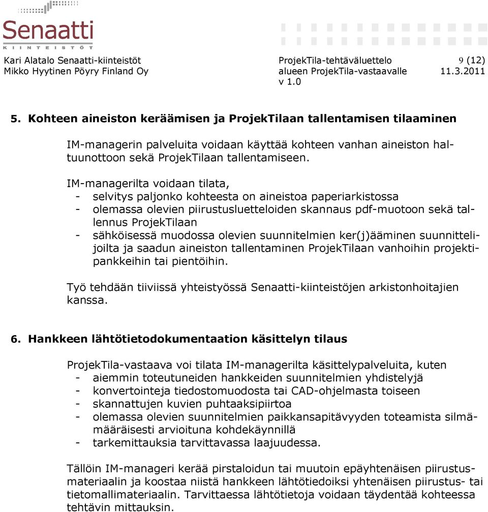 IM-managerilta voidaan tilata, - selvitys paljonko kohteesta on aineistoa paperiarkistossa - olemassa olevien piirustusluetteloiden skannaus pdf-muotoon sekä tallennus ProjekTilaan - sähköisessä