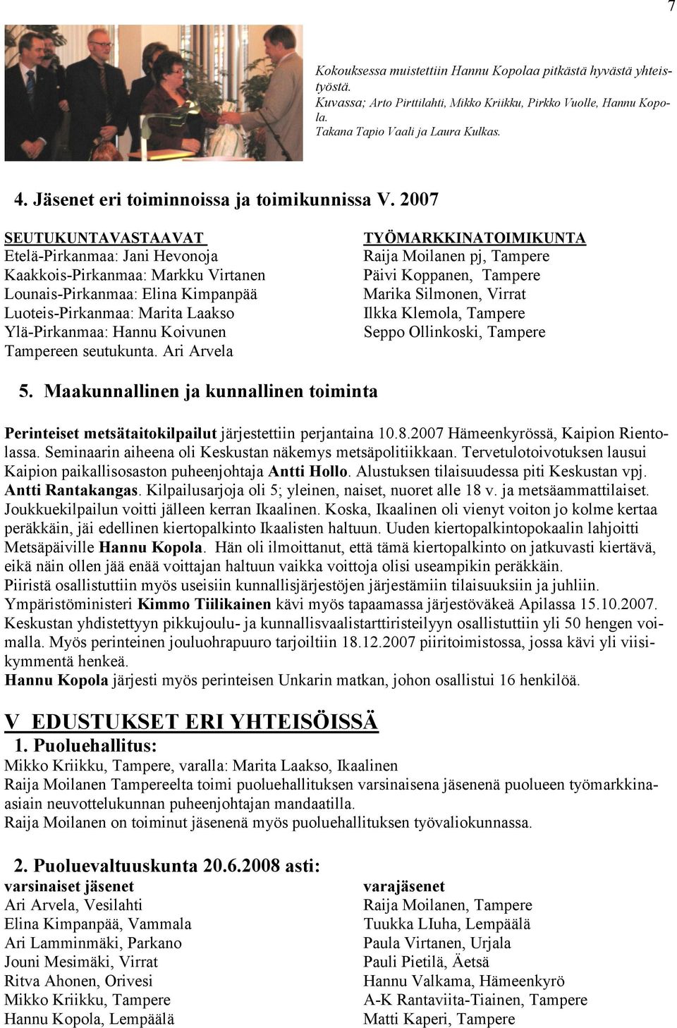 2007 SEUTUKUNTAVASTAAVAT Etelä-Pirkanmaa: Jani Hevonoja Kaakkois-Pirkanmaa: Markku Virtanen Lounais-Pirkanmaa: Elina Kimpanpää Luoteis-Pirkanmaa: Marita Laakso Ylä-Pirkanmaa: Hannu Koivunen Tampereen