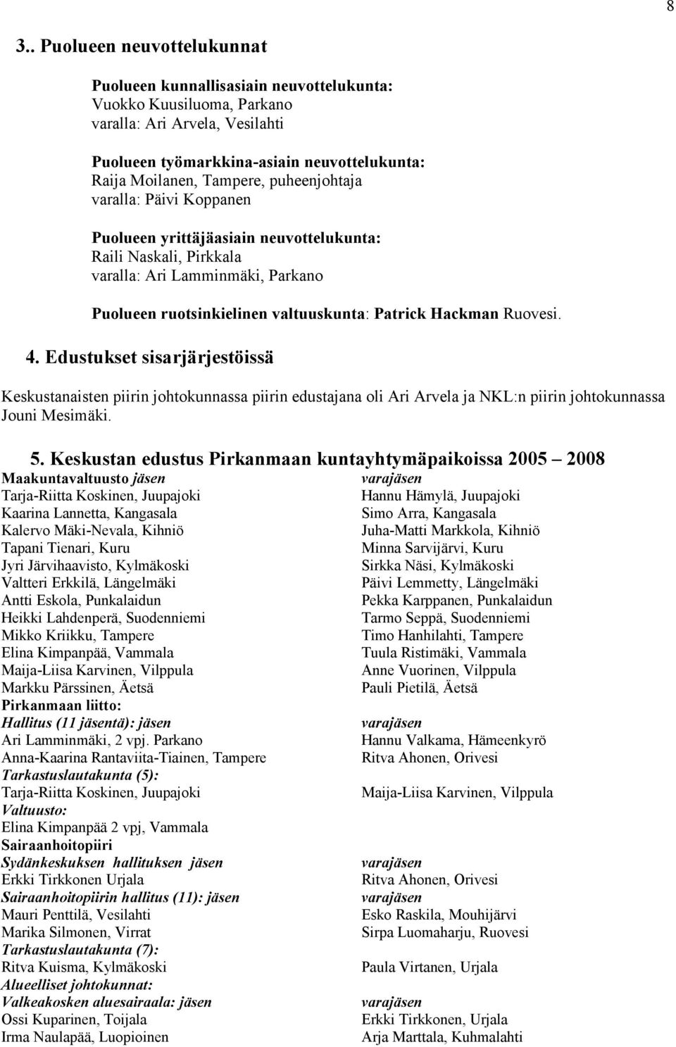 Ruovesi. 4. Edustukset sisarjärjestöissä Keskustanaisten piirin johtokunnassa piirin edustajana oli Ari Arvela ja NKL:n piirin johtokunnassa Jouni Mesimäki. 5.