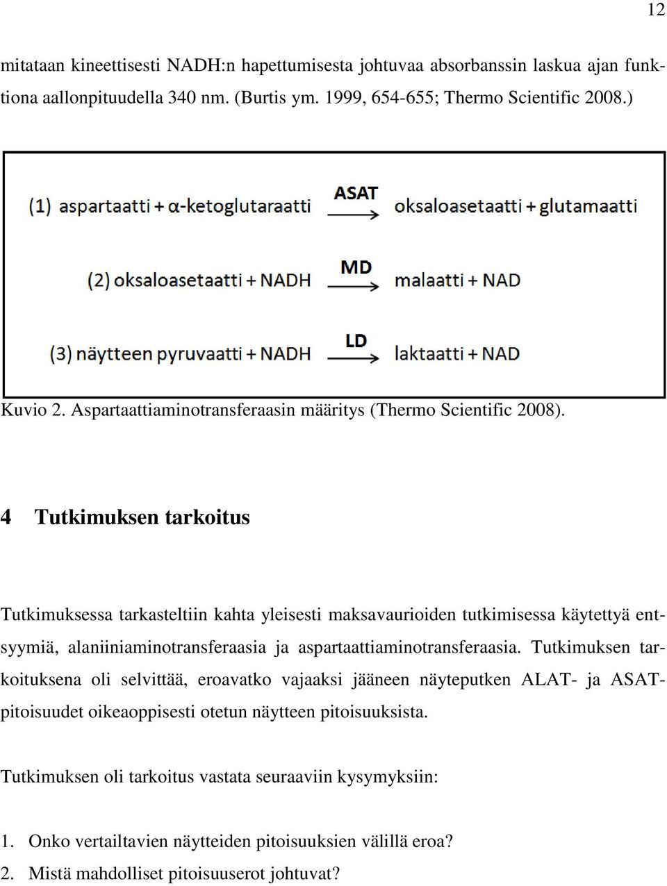 4 Tutkimuksen tarkoitus Tutkimuksessa tarkasteltiin kahta yleisesti maksavaurioiden tutkimisessa käytettyä entsyymiä, alaniiniaminotransferaasia ja aspartaattiaminotransferaasia.