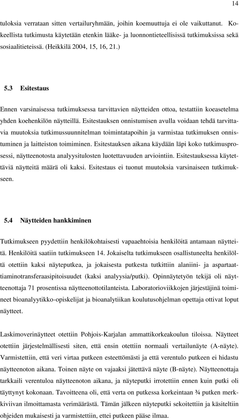 Esitestauksen onnistumisen avulla voidaan tehdä tarvittavia muutoksia tutkimussuunnitelman toimintatapoihin ja varmistaa tutkimuksen onnistuminen ja laitteiston toimiminen.