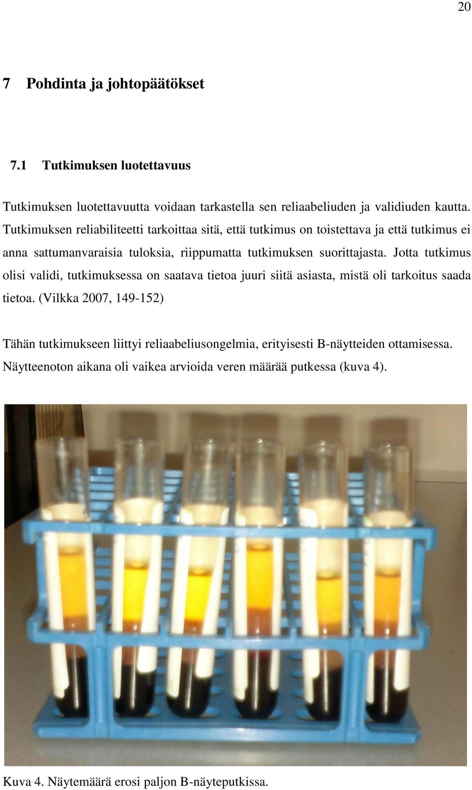 Jotta tutkimus olisi validi, tutkimuksessa on saatava tietoa juuri siitä asiasta, mistä oli tarkoitus saada tietoa.