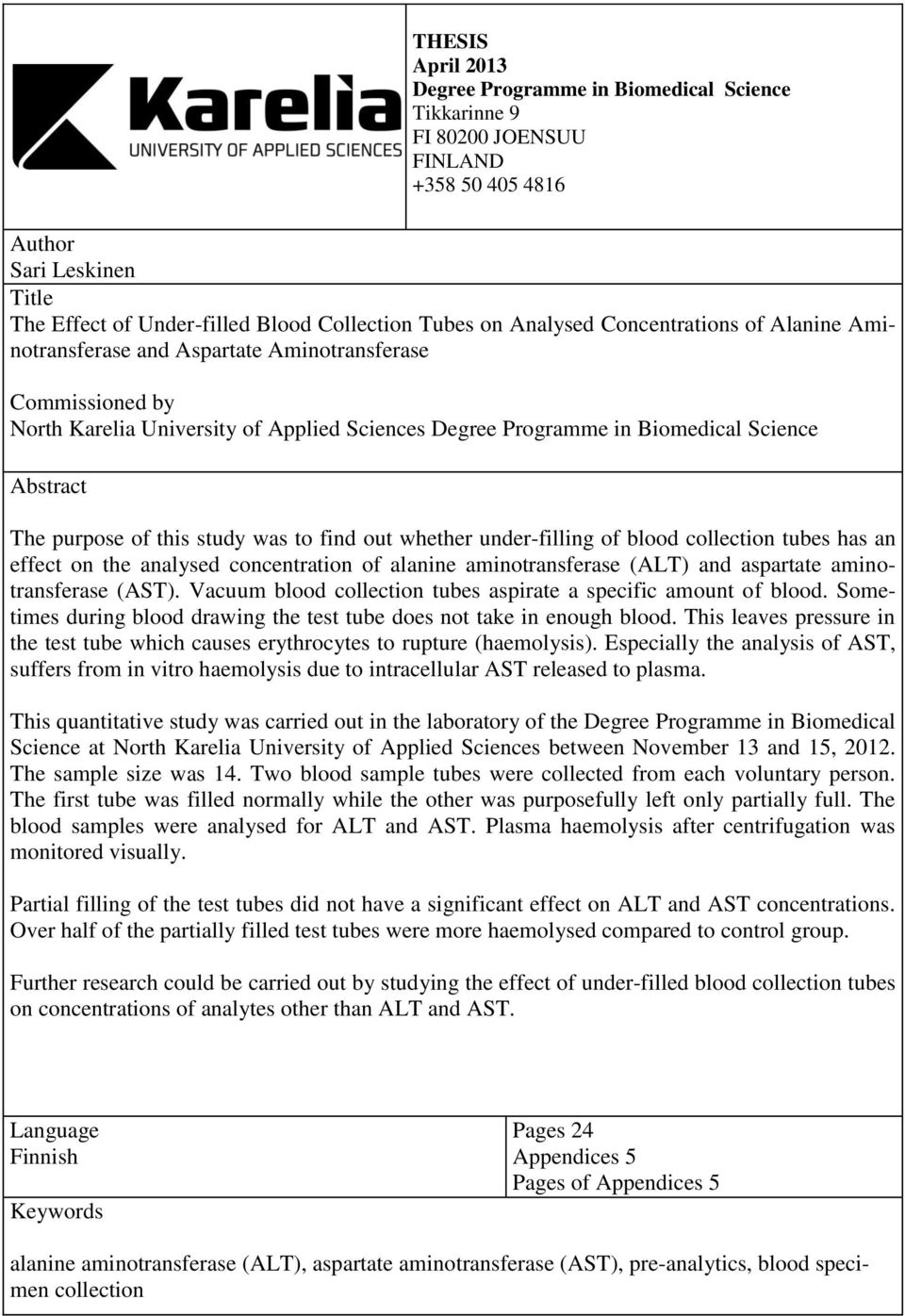 purpose of this study was to find out whether under-filling of blood collection tubes has an effect on the analysed concentration of alanine aminotransferase (ALT) and aspartate aminotransferase