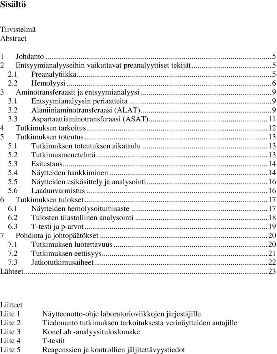 1 Tutkimuksen toteutuksen aikataulu... 13 5.2 Tutkimusmenetelmä... 13 5.3 Esitestaus... 14 5.4 Näytteiden hankkiminen... 14 5.5 Näytteiden esikäsittely ja analysointi... 16 5.6 Laadunvarmistus.