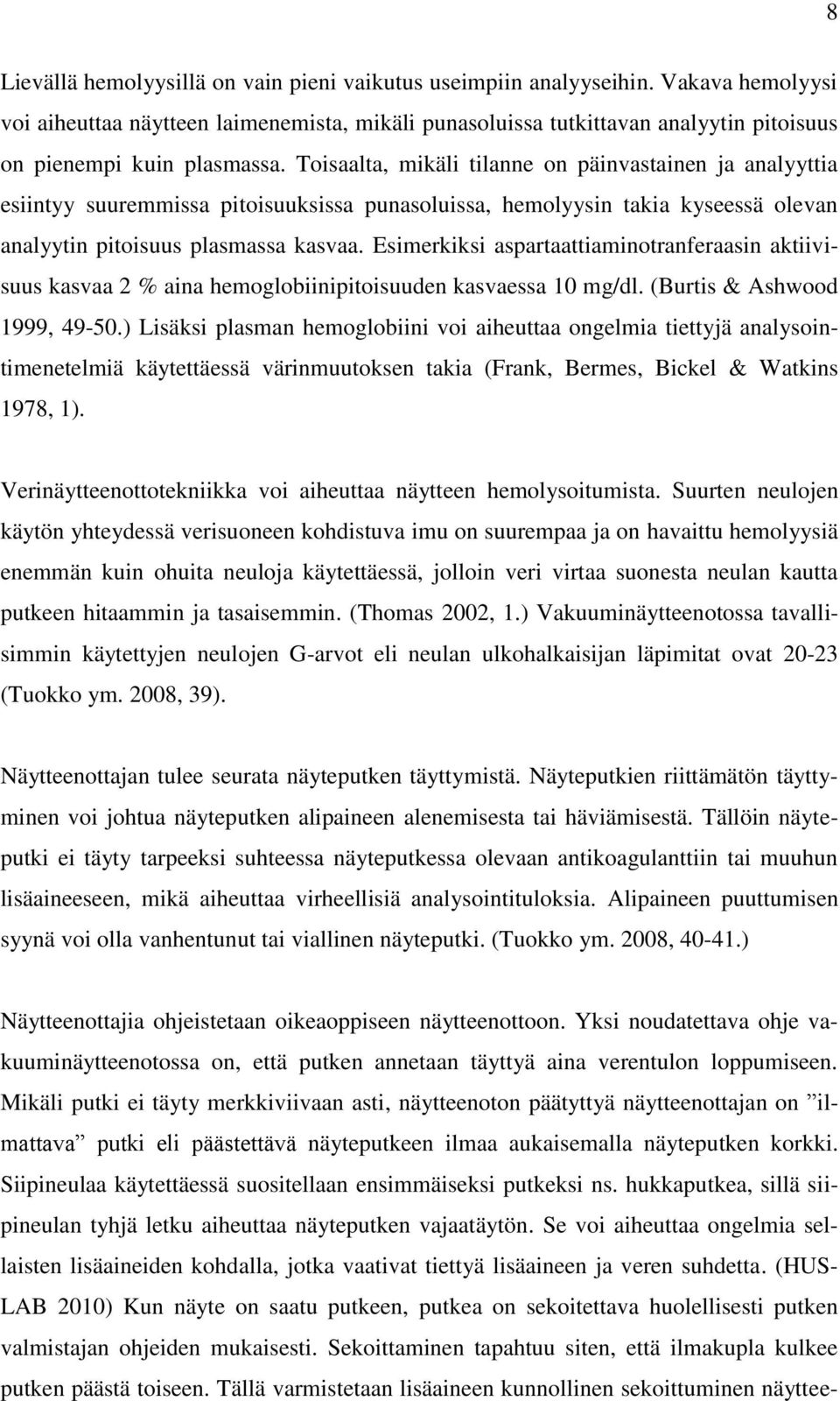 Toisaalta, mikäli tilanne on päinvastainen ja analyyttia esiintyy suuremmissa pitoisuuksissa punasoluissa, hemolyysin takia kyseessä olevan analyytin pitoisuus plasmassa kasvaa.