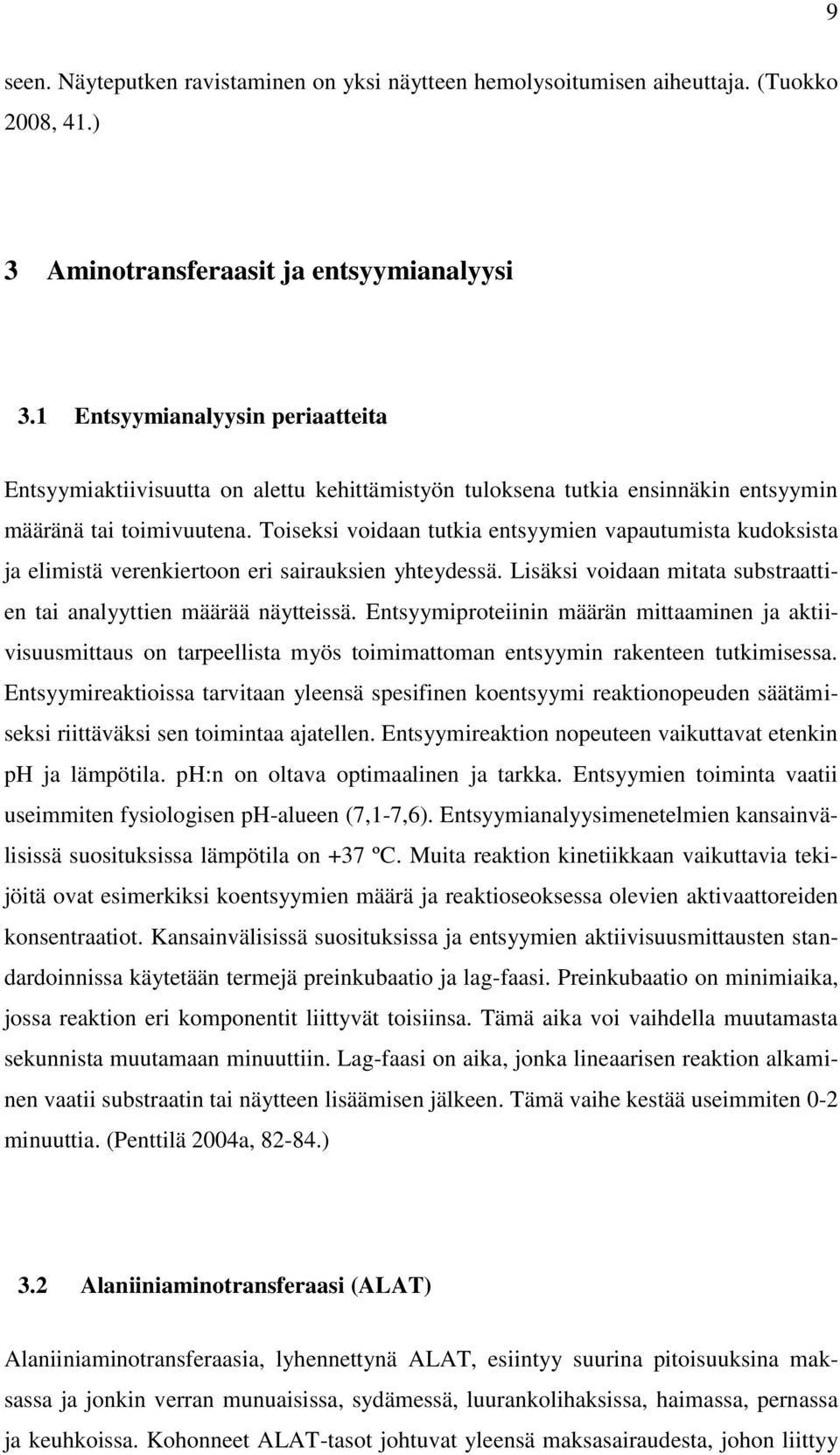 Toiseksi voidaan tutkia entsyymien vapautumista kudoksista ja elimistä verenkiertoon eri sairauksien yhteydessä. Lisäksi voidaan mitata substraattien tai analyyttien määrää näytteissä.