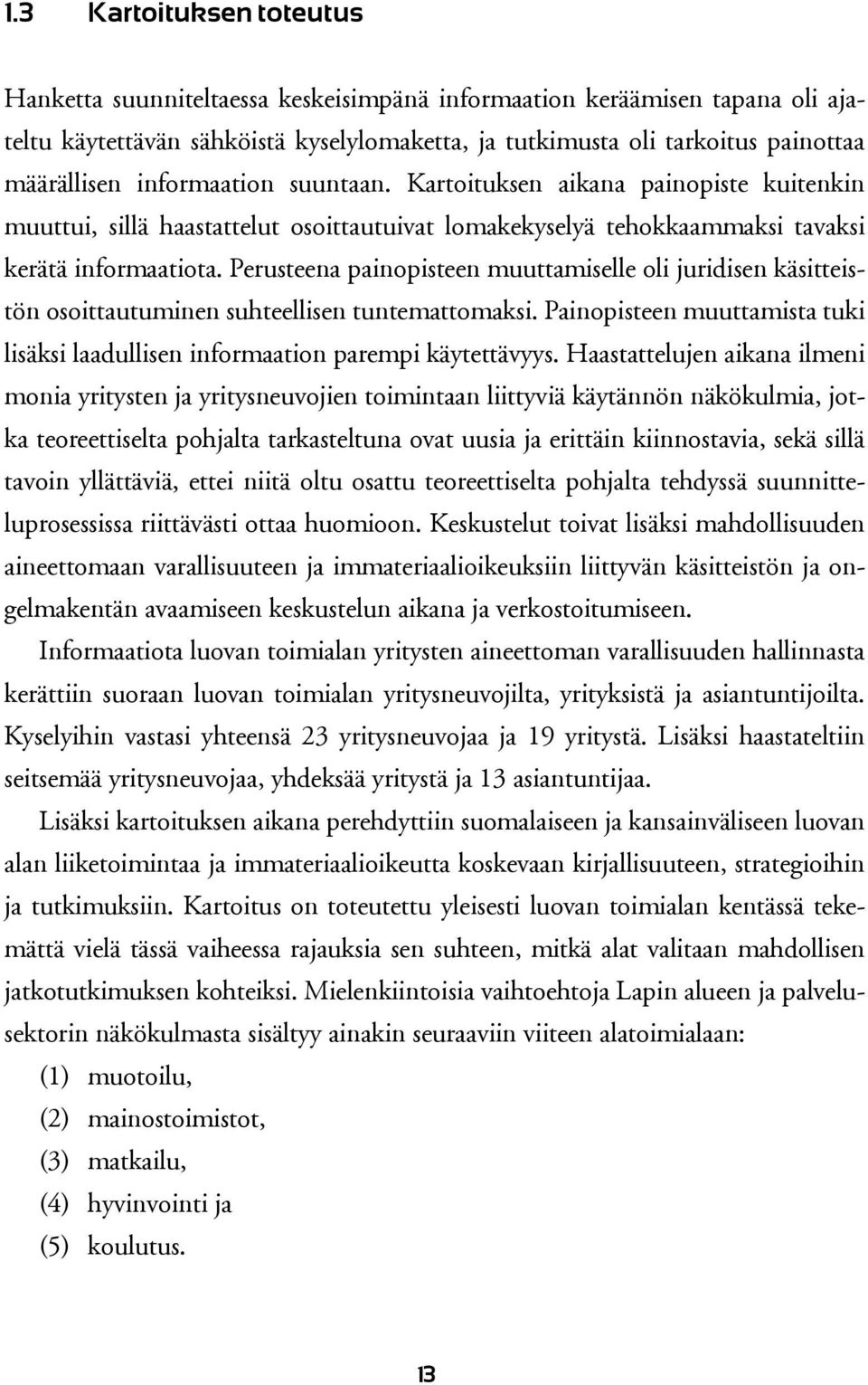 Perusteena painopisteen muuttamiselle oli juridisen käsitteistön osoittautuminen suhteellisen tuntemattomaksi. Painopisteen muuttamista tuki lisäksi laadullisen informaation parempi käytettävyys.