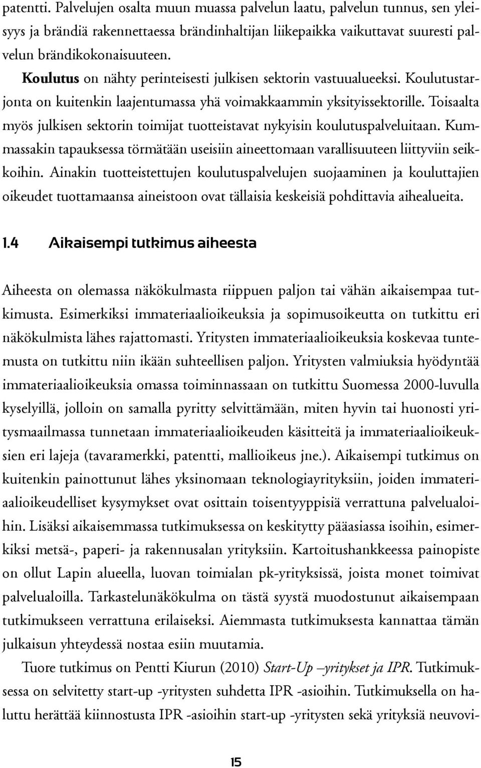 Toisaalta myös julkisen sektorin toimijat tuotteistavat nykyisin koulutuspalveluitaan. Kummassakin tapauksessa törmätään useisiin aineettomaan varallisuuteen liittyviin seikkoihin.