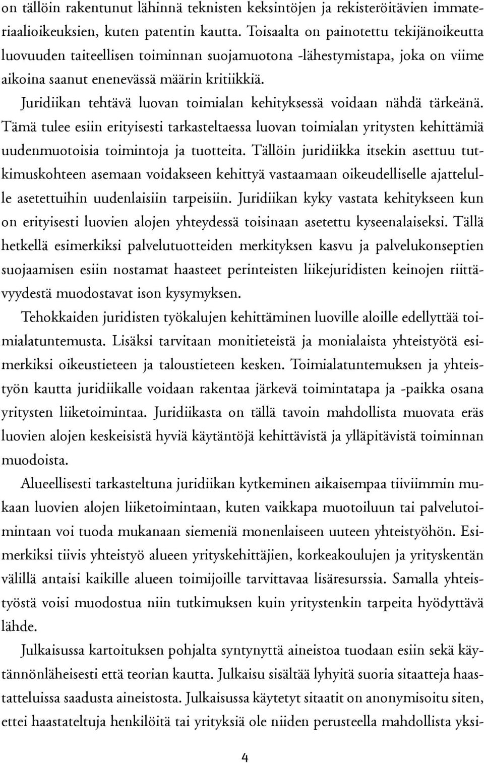 Juridiikan tehtävä luovan toimialan kehityksessä voidaan nähdä tärkeänä. Tämä tulee esiin erityisesti tarkasteltaessa luovan toimialan yritysten kehittämiä uudenmuotoisia toimintoja ja tuotteita.