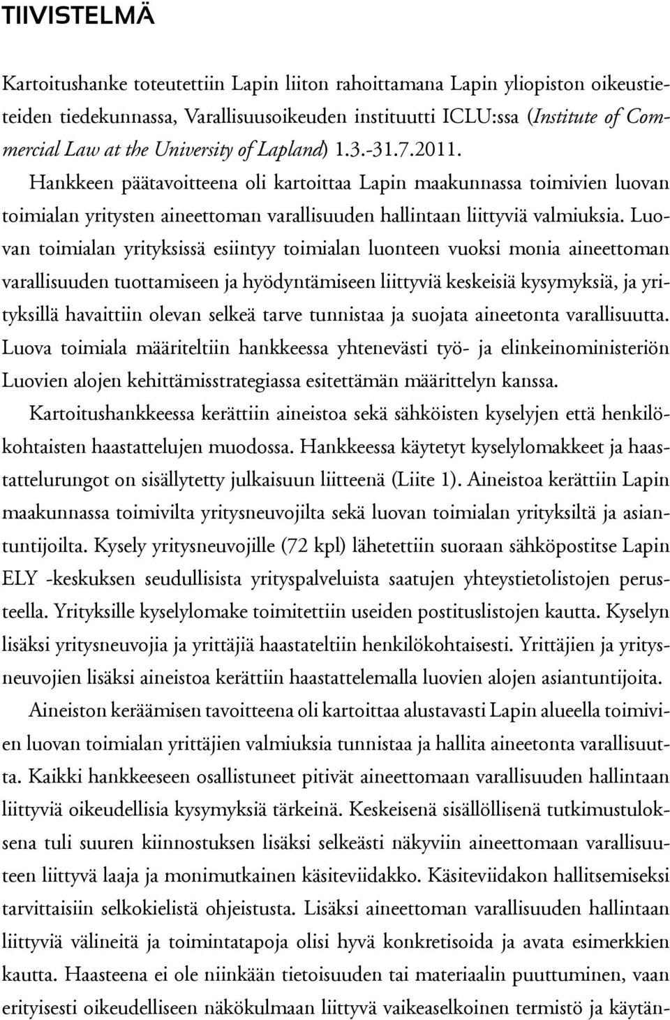 Luovan toimialan yrityksissä esiintyy toimialan luonteen vuoksi monia aineettoman varallisuuden tuottamiseen ja hyödyntämiseen liittyviä keskeisiä kysymyksiä, ja yrityksillä havaittiin olevan selkeä