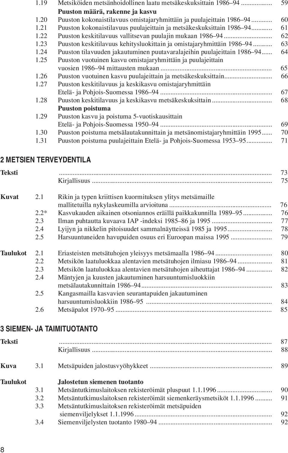 23 Puuston keskitilavuus kehitysluokittain ja omistajaryhmittäin 1986 94... 63 1.24 Puuston tilavuuden jakautuminen puutavaralajeihin puulajeittain 1986 94... 64 1.