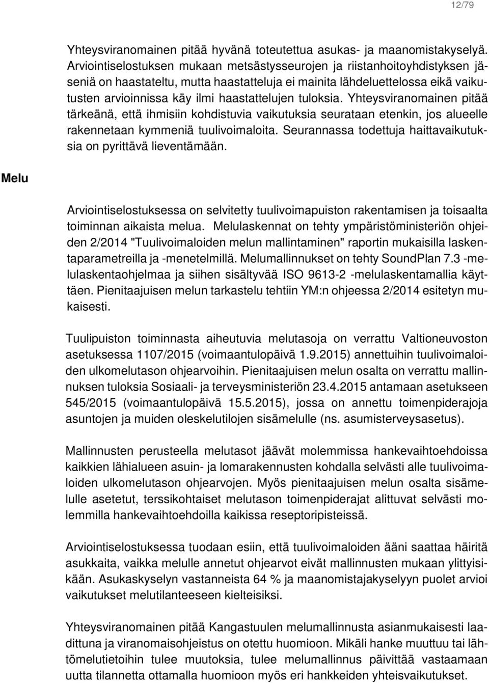 tuloksia. Yhteysviranomainen pitää tärkeänä, että ihmisiin kohdistuvia vaikutuksia seurataan etenkin, jos alueelle rakennetaan kymmeniä tuulivoimaloita.