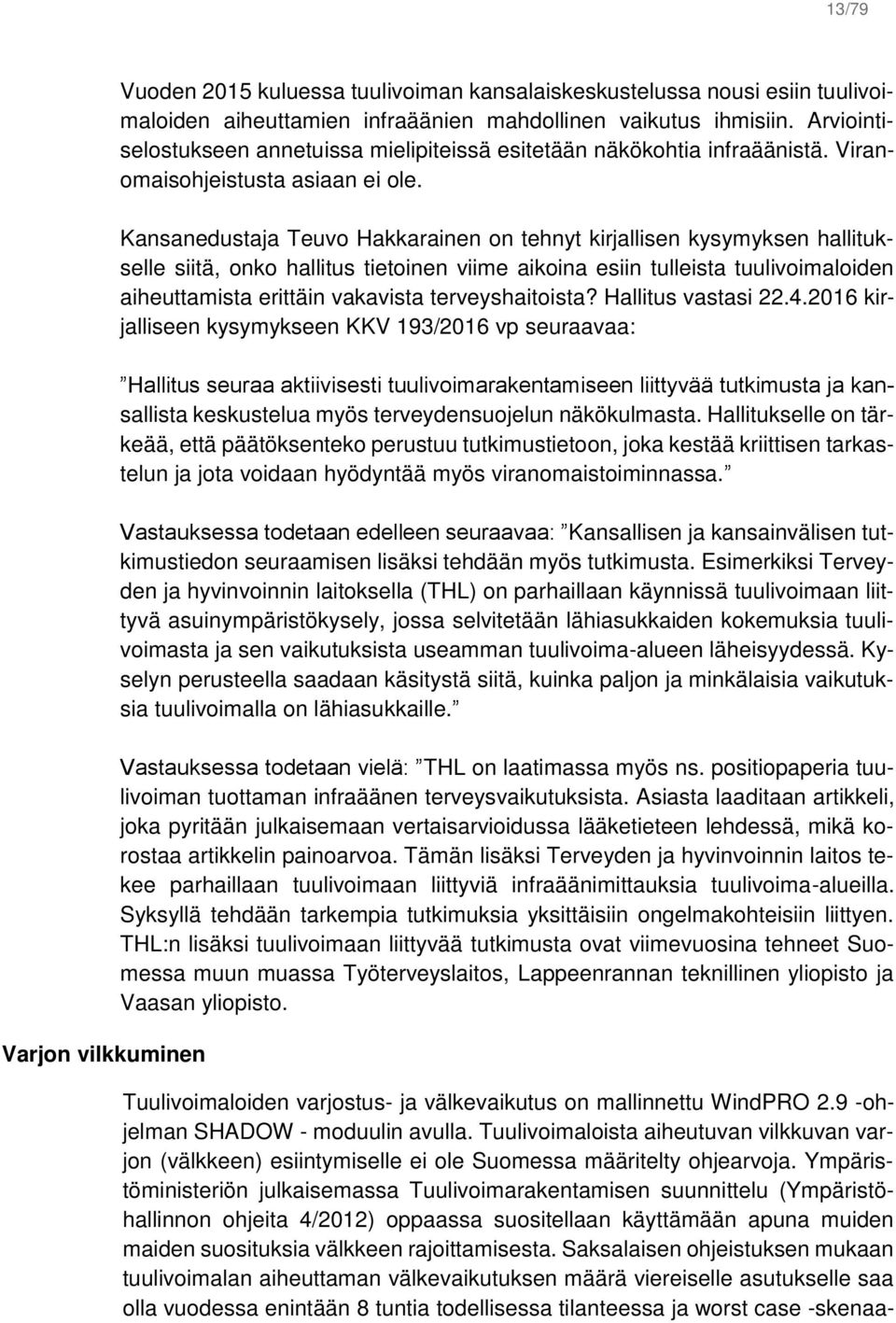 Kansanedustaja Teuvo Hakkarainen on tehnyt kirjallisen kysymyksen hallitukselle siitä, onko hallitus tietoinen viime aikoina esiin tulleista tuulivoimaloiden aiheuttamista erittäin vakavista