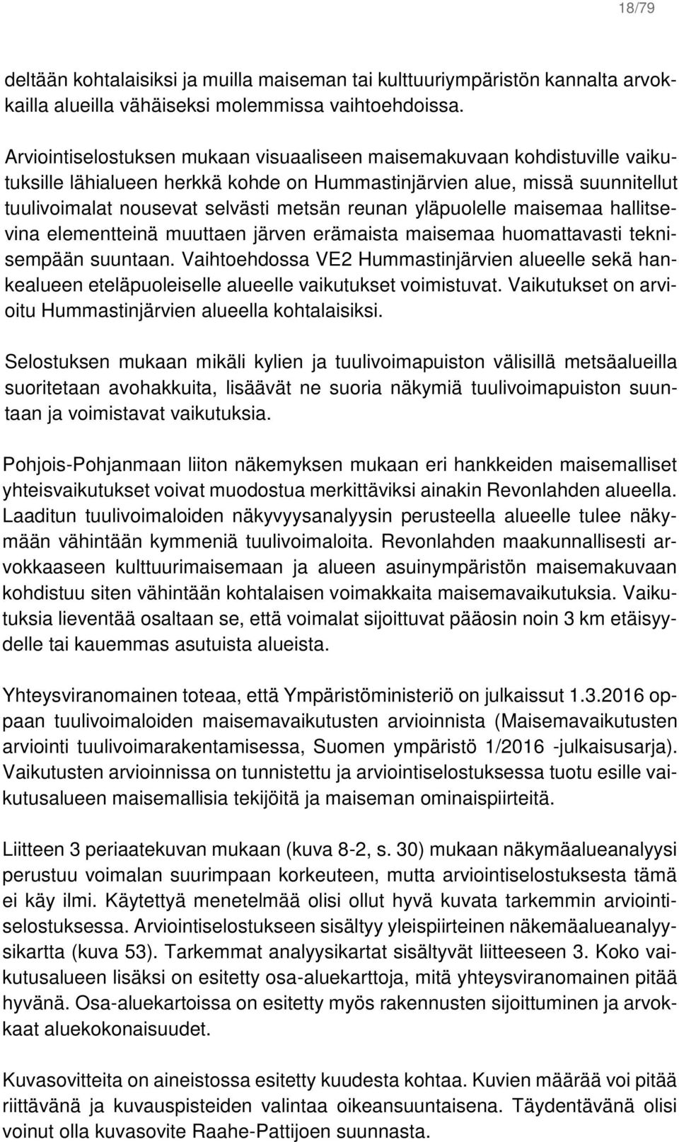 yläpuolelle maisemaa hallitsevina elementteinä muuttaen järven erämaista maisemaa huomattavasti teknisempään suuntaan.