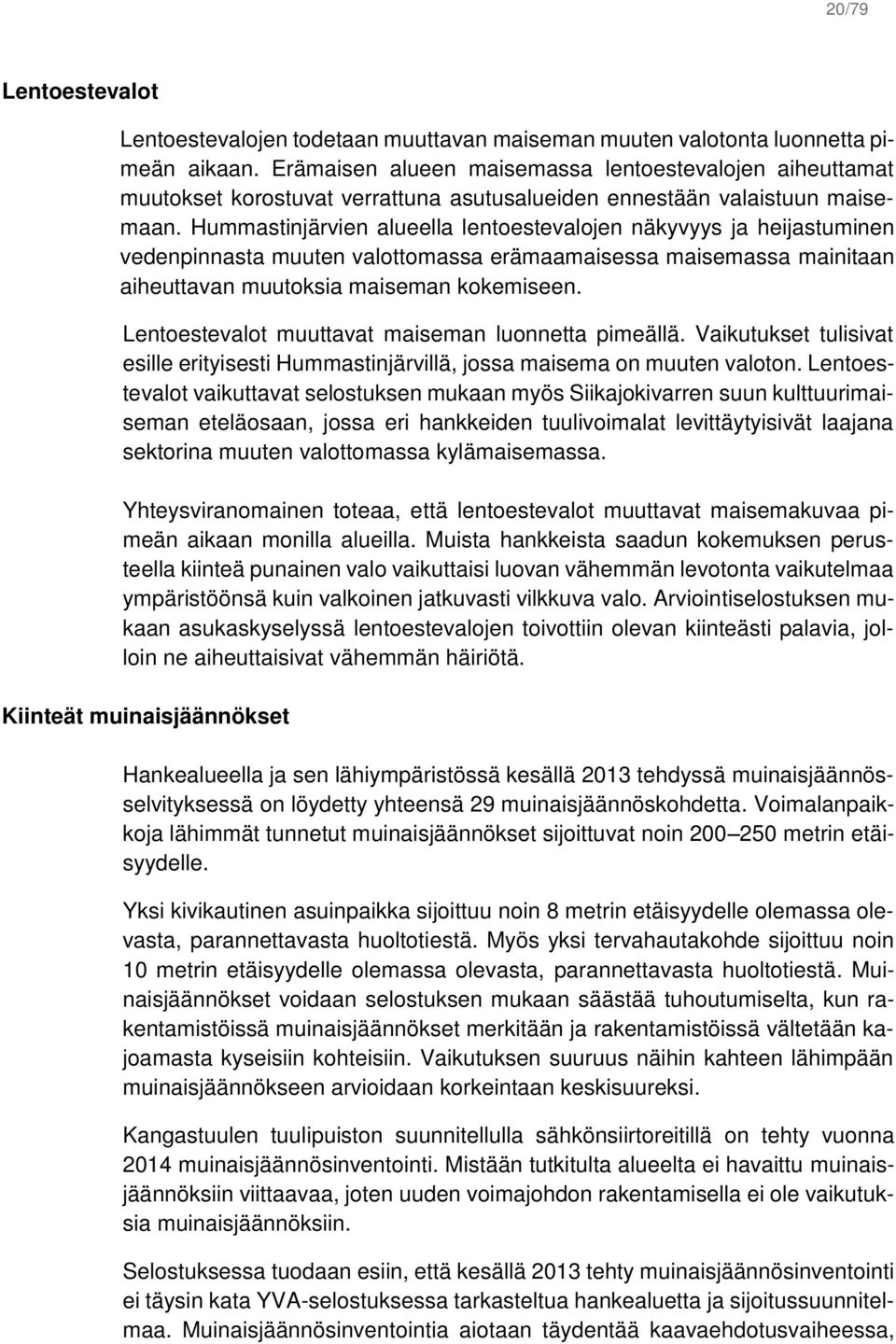 Hummastinjärvien alueella lentoestevalojen näkyvyys ja heijastuminen vedenpinnasta muuten valottomassa erämaamaisessa maisemassa mainitaan aiheuttavan muutoksia maiseman kokemiseen.