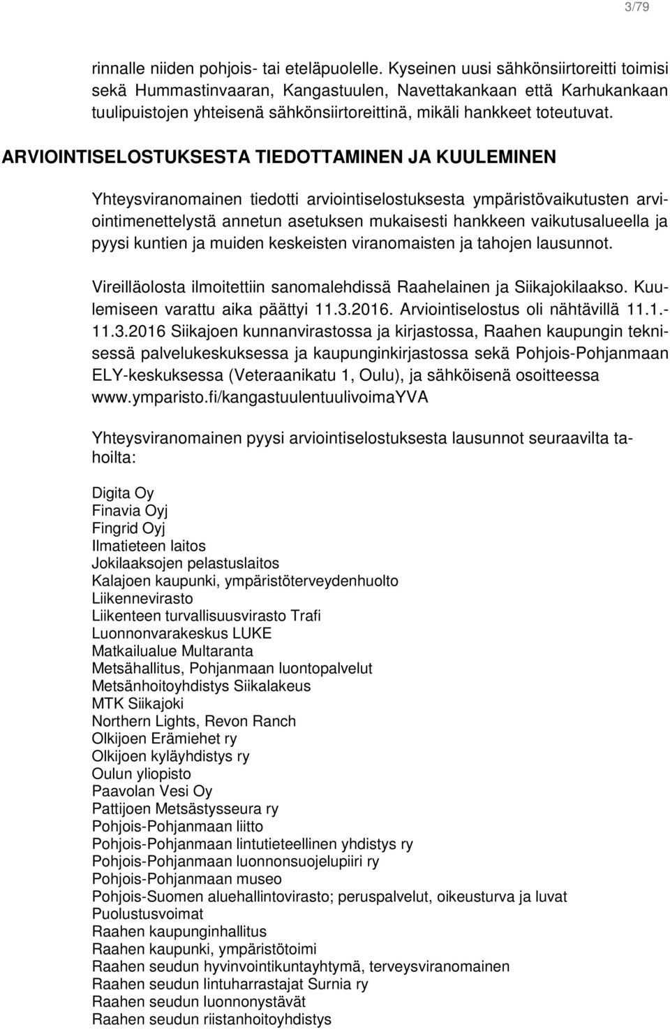 ARVIOINTISELOSTUKSESTA TIEDOTTAMINEN JA KUULEMINEN Yhteysviranomainen tiedotti arviointiselostuksesta ympäristövaikutusten arviointimenettelystä annetun asetuksen mukaisesti hankkeen vaikutusalueella