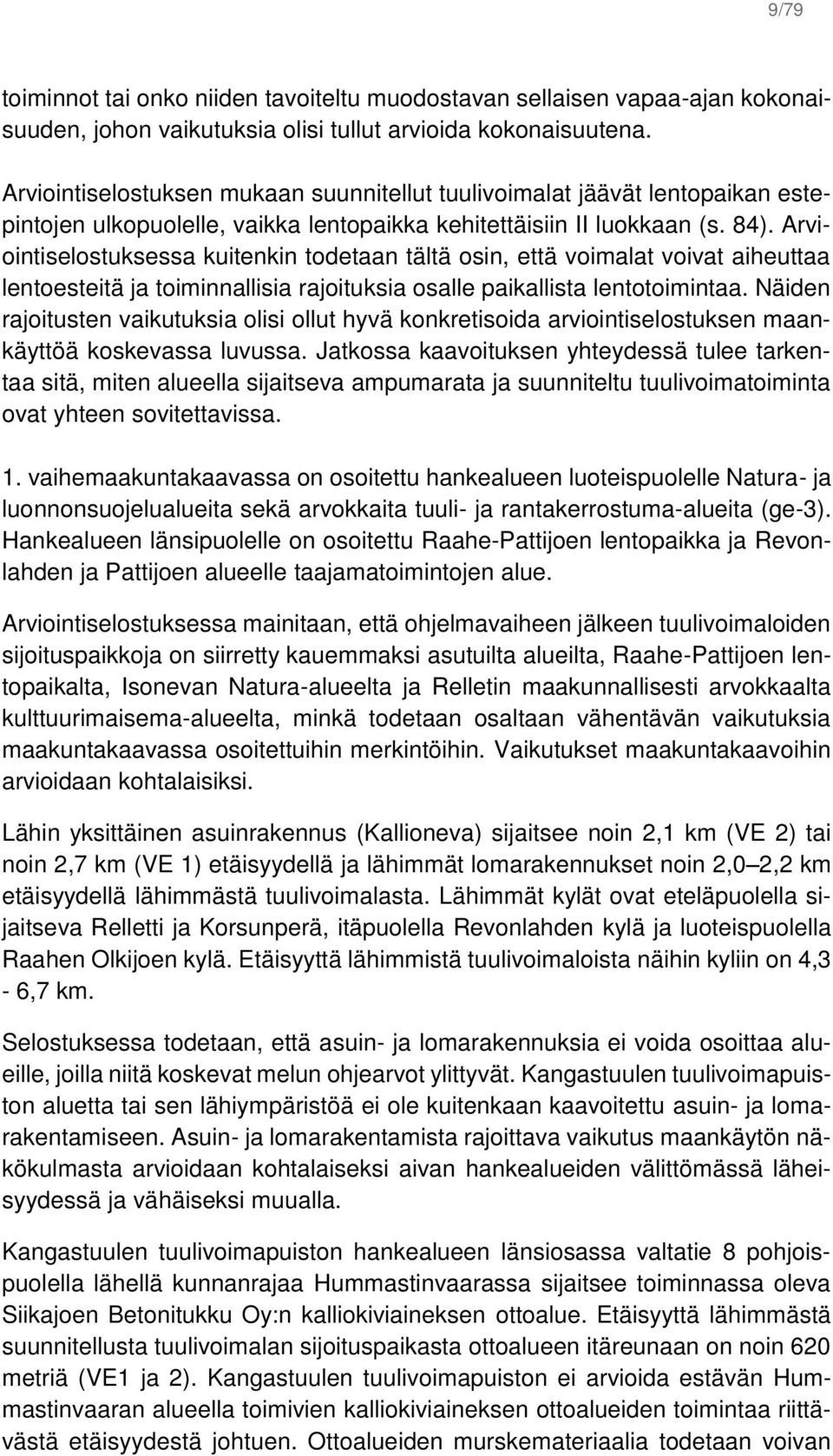 Arviointiselostuksessa kuitenkin todetaan tältä osin, että voimalat voivat aiheuttaa lentoesteitä ja toiminnallisia rajoituksia osalle paikallista lentotoimintaa.