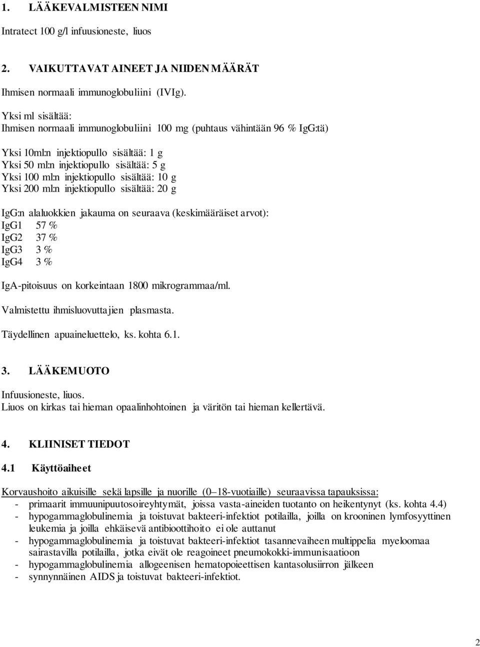 sisältää: 10 g Yksi 200 ml:n injektiopullo sisältää: 20 g IgG:n alaluokkien jakauma on seuraava (keskimääräiset arvot): IgG1 57 % IgG2 37 % IgG3 3 % IgG4 3 % IgA-pitoisuus on korkeintaan 1800