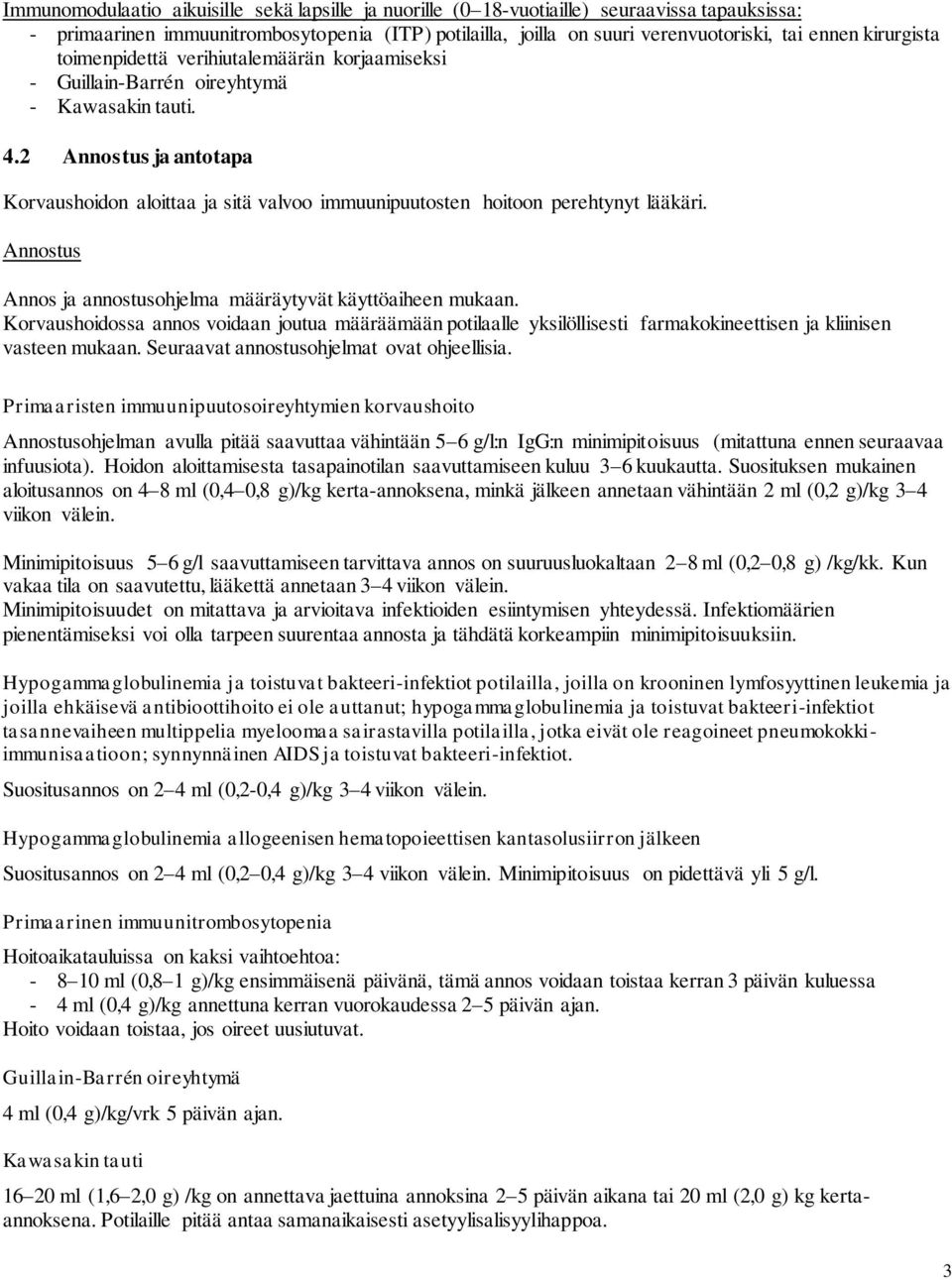 2 Annostus ja antotapa Korvaushoidon aloittaa ja sitä valvoo immuunipuutosten hoitoon perehtynyt lääkäri. Annostus Annos ja annostusohjelma määräytyvät käyttöaiheen mukaan.