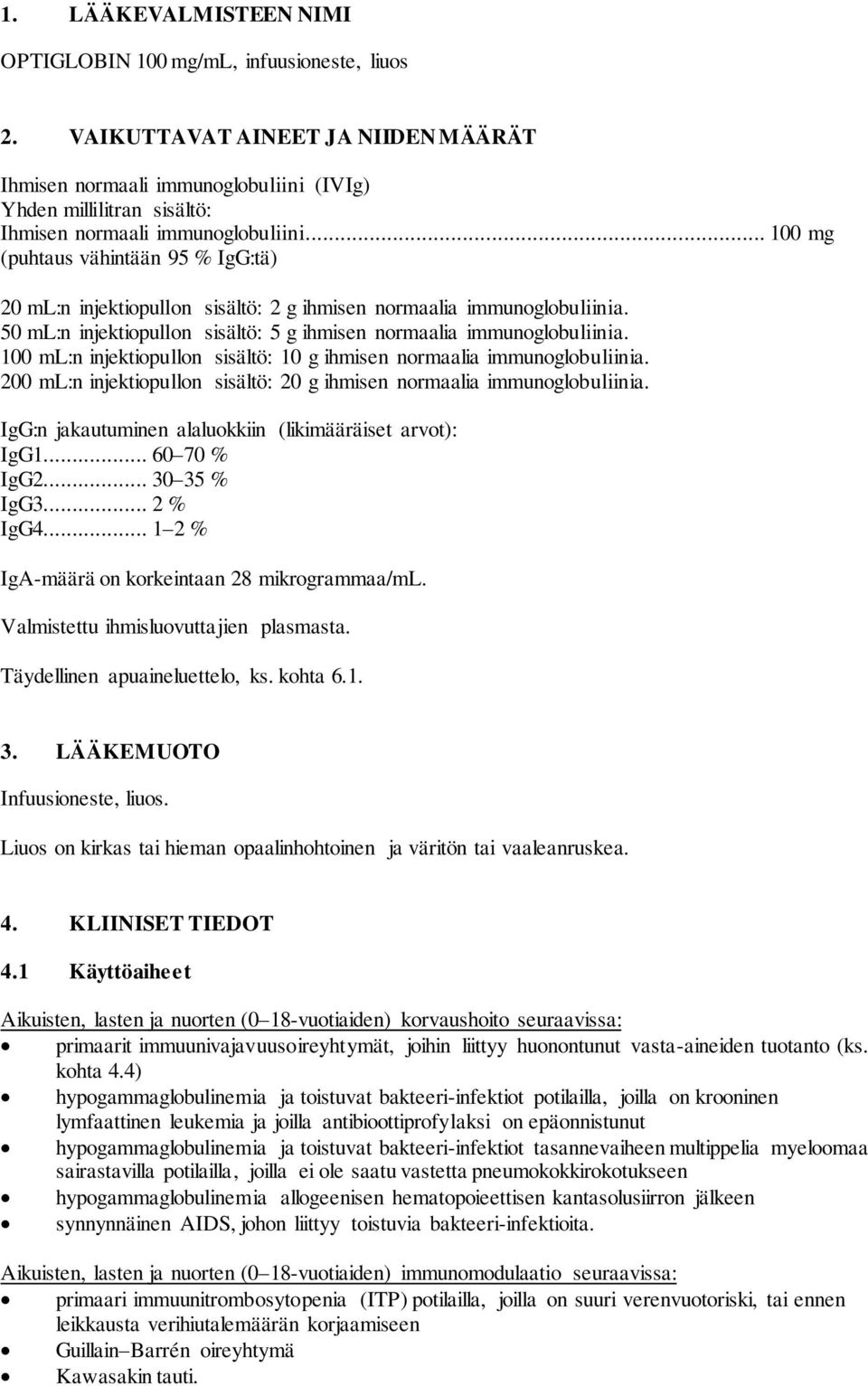 .. 100 mg (puhtaus vähintään 95 % IgG:tä) 20 ml:n injektiopullon sisältö: 2 g ihmisen normaalia immunoglobuliinia. 50 ml:n injektiopullon sisältö: 5 g ihmisen normaalia immunoglobuliinia.