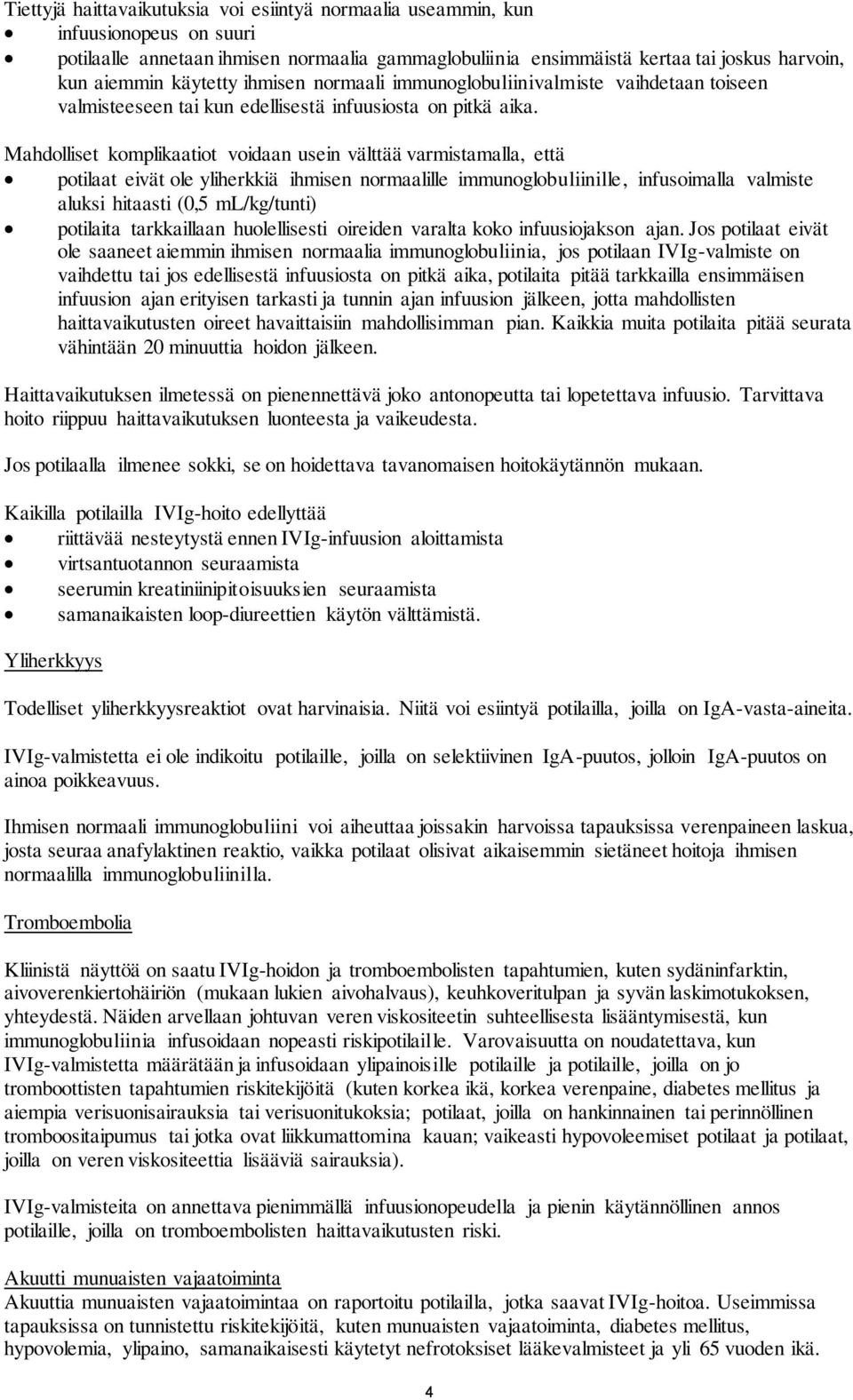 Mahdolliset komplikaatiot voidaan usein välttää varmistamalla, että potilaat eivät ole yliherkkiä ihmisen normaalille immunoglobuliinille, infusoimalla valmiste aluksi hitaasti (0,5 ml/kg/tunti)