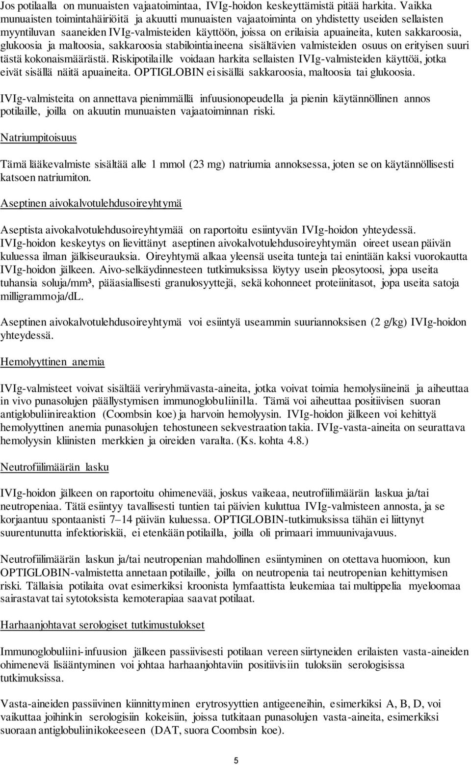 sakkaroosia, glukoosia ja maltoosia, sakkaroosia stabilointiaineena sisältävien valmisteiden osuus on erityisen suuri tästä kokonaismäärästä.