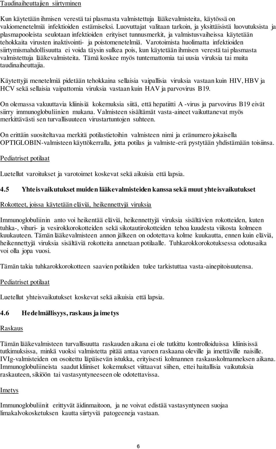 poistomenetelmiä. Varotoimista huolimatta infektioiden siirtymismahdollisuutta ei voida täysin sulkea pois, kun käytetään ihmisen verestä tai plasmasta valmistettuja lääkevalmisteita.