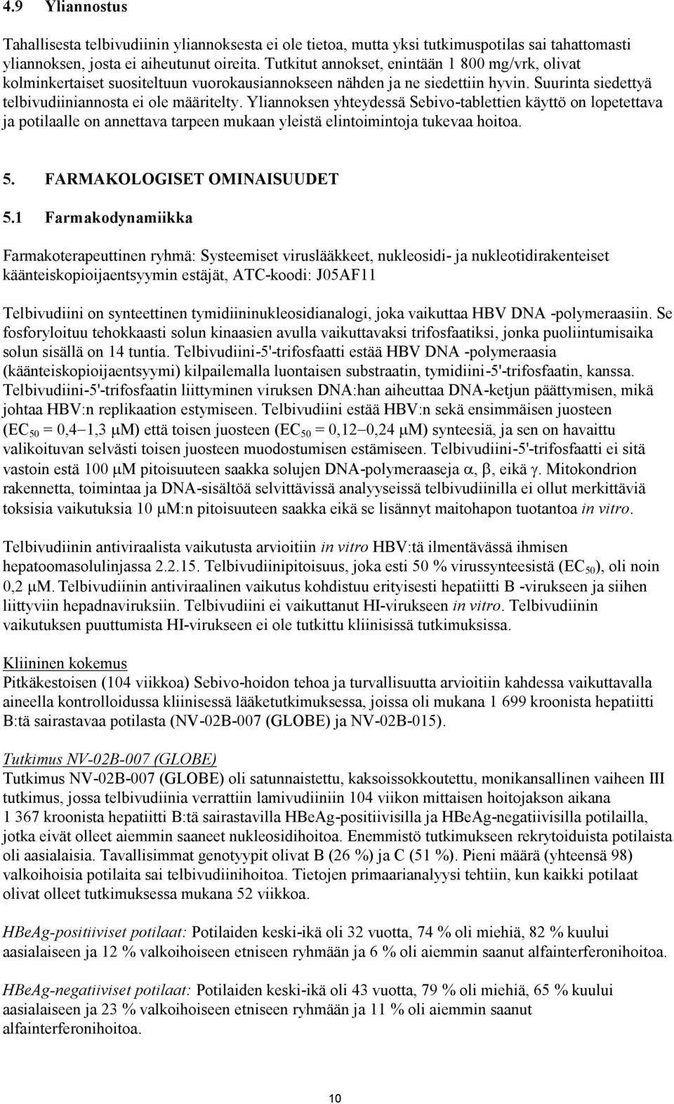 Yliannoksen yhteydessä Sebivo-tablettien käyttö on lopetettava ja potilaalle on annettava tarpeen mukaan yleistä elintoimintoja tukevaa hoitoa. 5. FARMAKOLOGISET OMINAISUUDET 5.