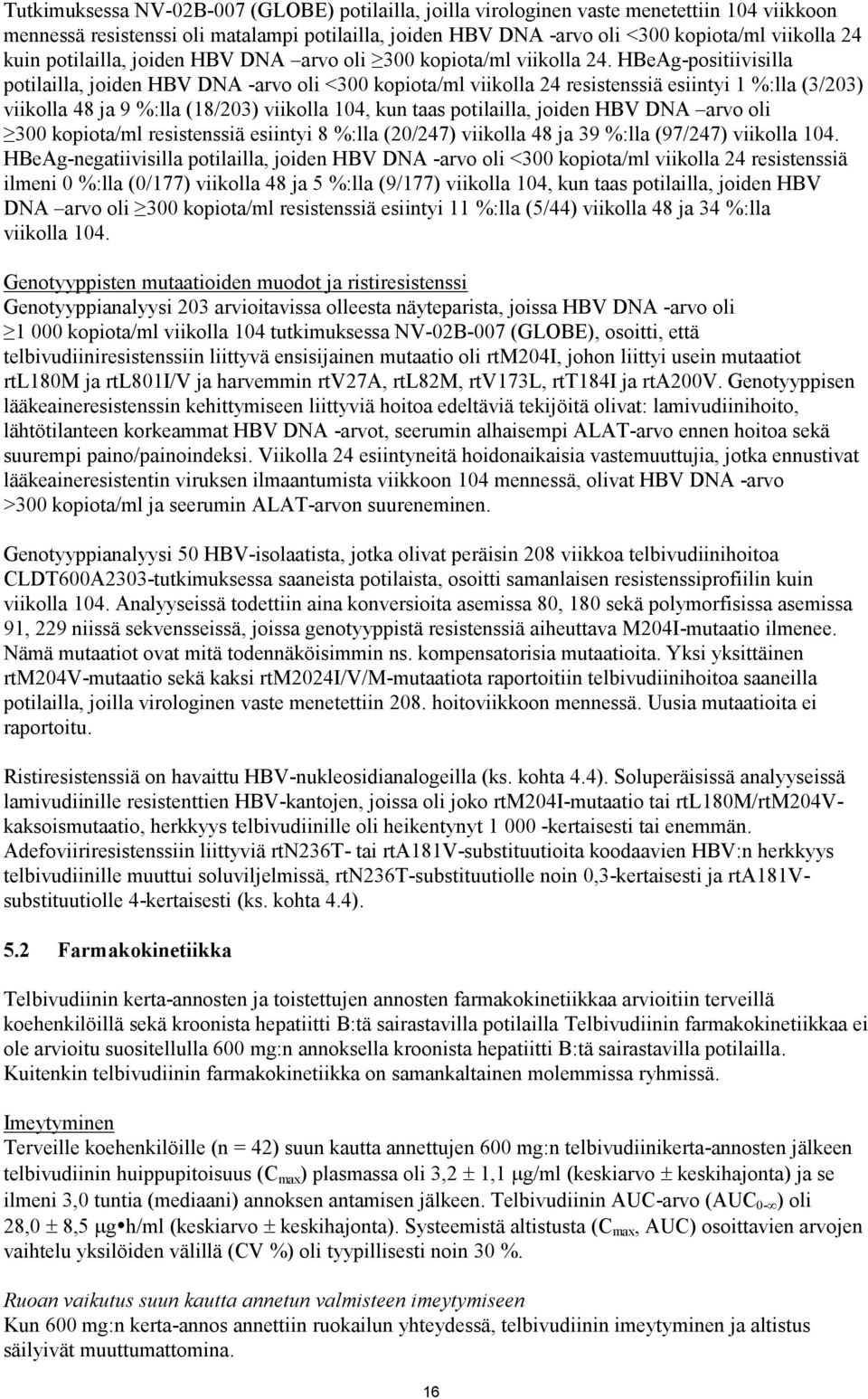 HBeAg-positiivisilla potilailla, joiden HBV DNA -arvo oli <300 kopiota/ml viikolla 24 resistenssiä esiintyi 1 %:lla (3/203) viikolla 48 ja 9 %:lla (18/203) viikolla 104, kun taas potilailla, joiden