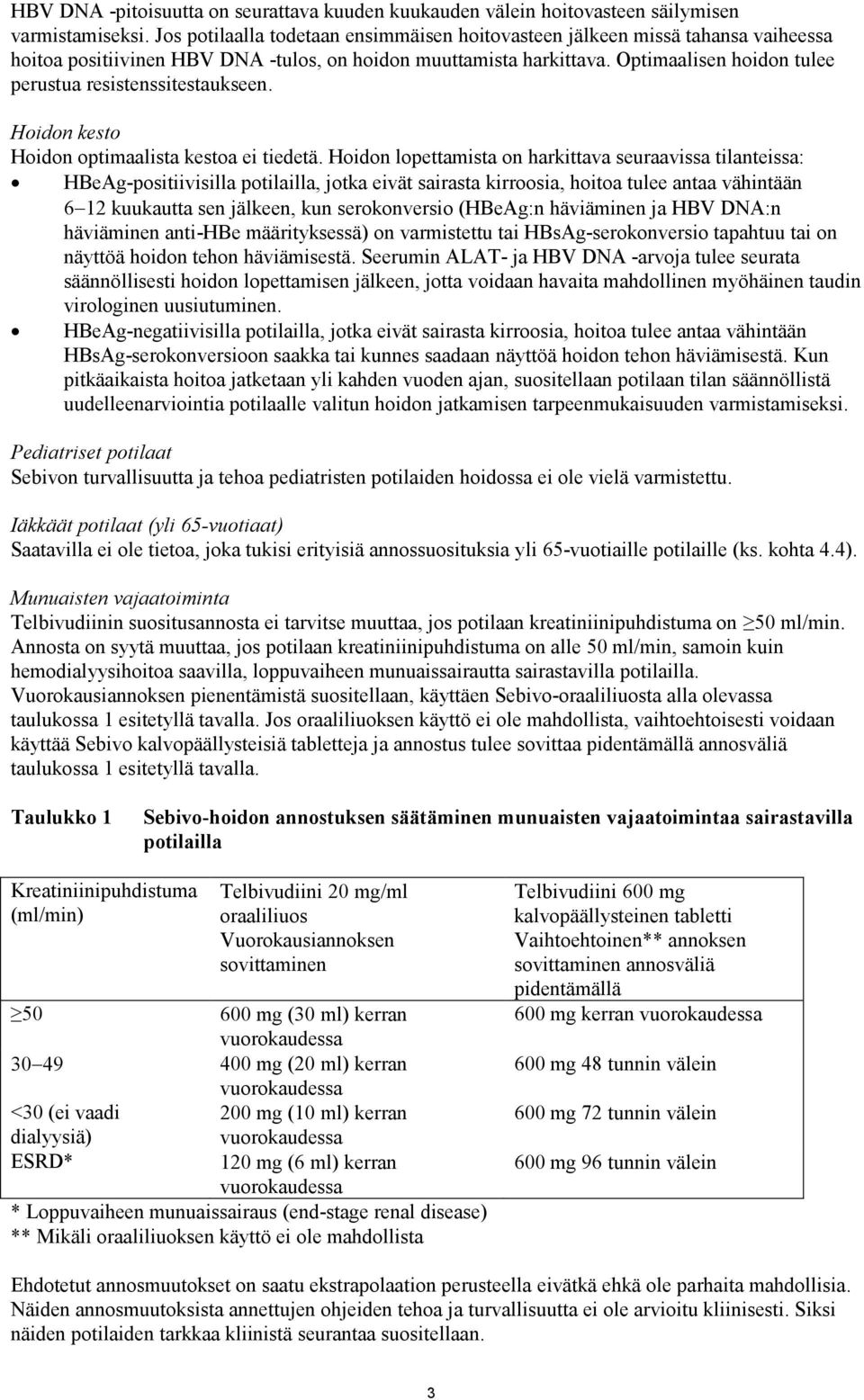 Optimaalisen hoidon tulee perustua resistenssitestaukseen. Hoidon kesto Hoidon optimaalista kestoa ei tiedetä.