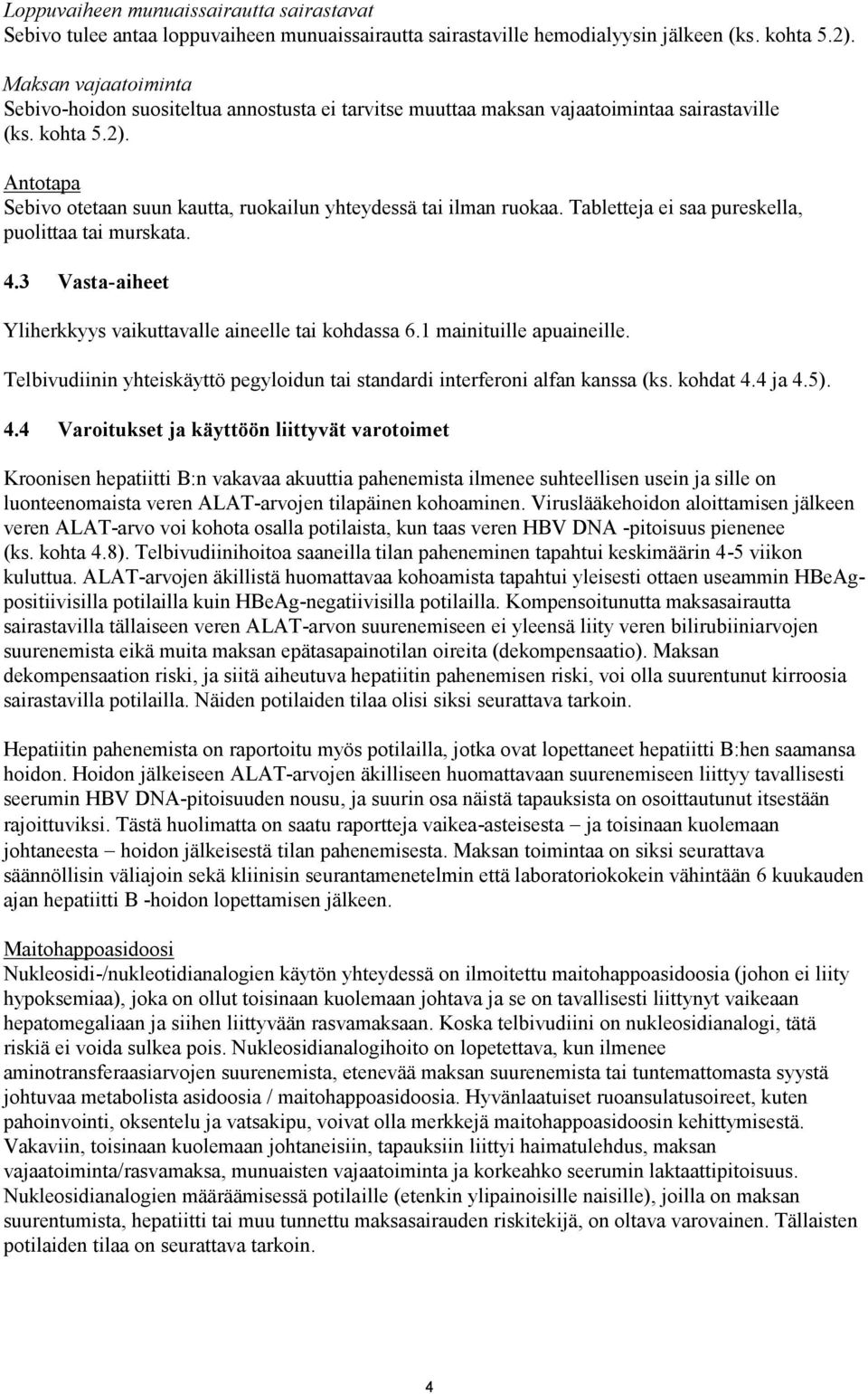 Antotapa Sebivo otetaan suun kautta, ruokailun yhteydessä tai ilman ruokaa. Tabletteja ei saa pureskella, puolittaa tai murskata. 4.3 Vasta-aiheet Yliherkkyys vaikuttavalle aineelle tai kohdassa 6.