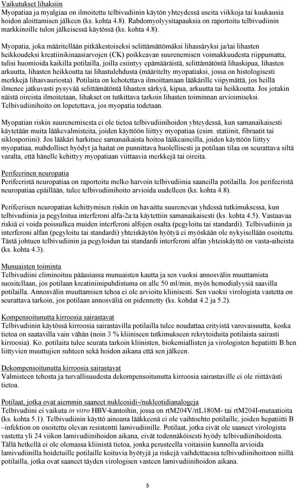 Myopatia, joka määritellään pitkäkestoiseksi selittämättömäksi lihassäryksi ja/tai lihasten heikkoudeksi kreatiinikinaasiarvojen (CK) poikkeavan suurenemisen voimakkuudesta riippumatta, tulisi