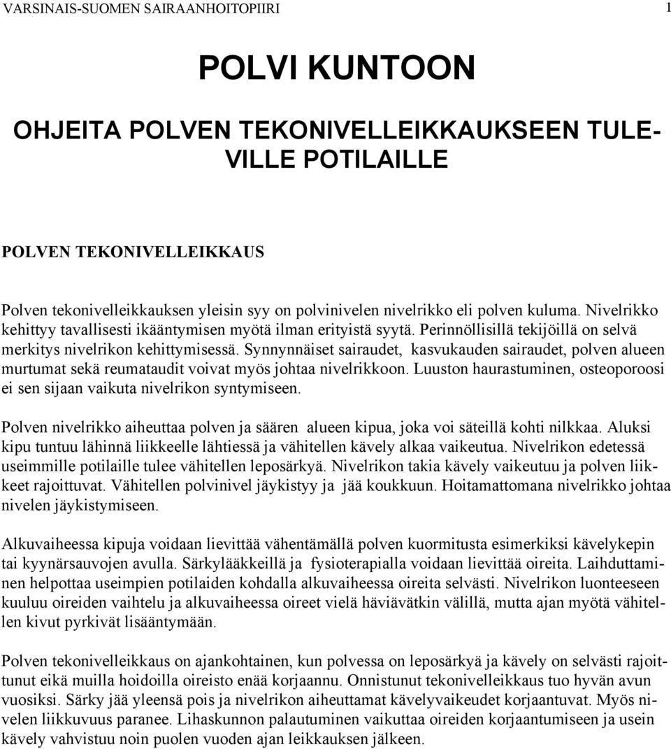 Synnynnäiset sairaudet, kasvukauden sairaudet, polven alueen murtumat sekä reumataudit voivat myös johtaa nivelrikkoon.