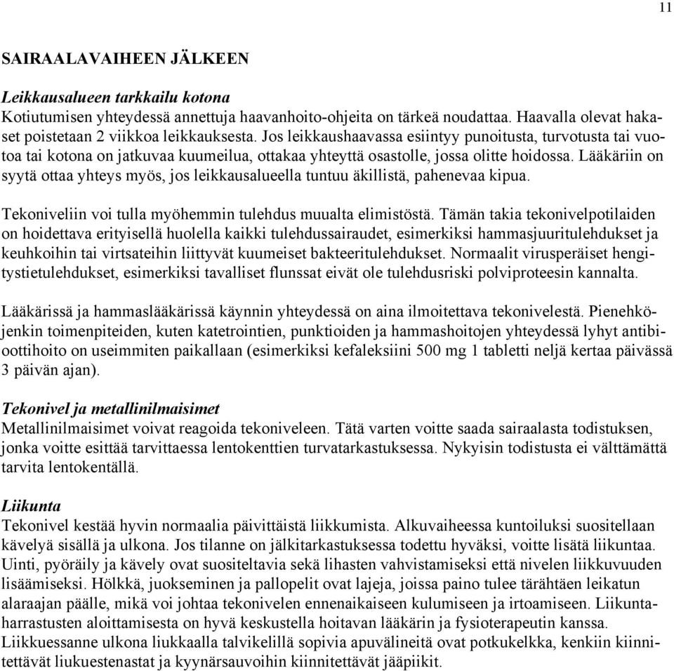 Lääkäriin on syytä ottaa yhteys myös, jos leikkausalueella tuntuu äkillistä, pahenevaa kipua. Tekoniveliin voi tulla myöhemmin tulehdus muualta elimistöstä.
