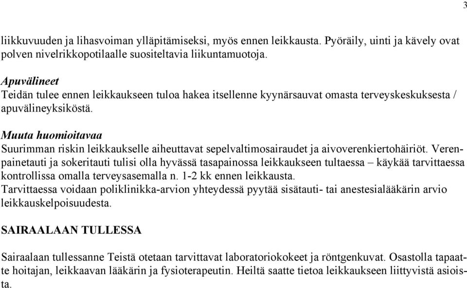 Muuta huomioitavaa Suurimman riskin leikkaukselle aiheuttavat sepelvaltimosairaudet ja aivoverenkiertohäiriöt.