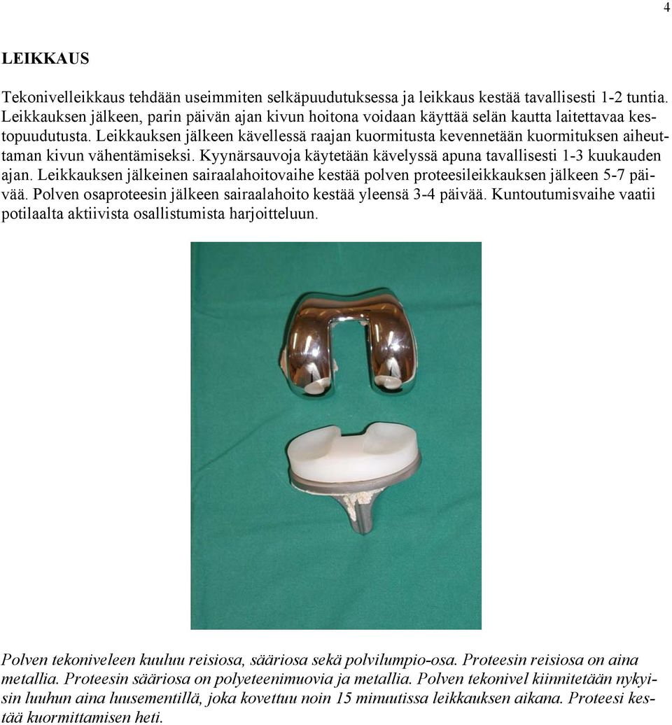 Leikkauksen jälkeen kävellessä raajan kuormitusta kevennetään kuormituksen aiheuttaman kivun vähentämiseksi. Kyynärsauvoja käytetään kävelyssä apuna tavallisesti 1-3 kuukauden ajan.