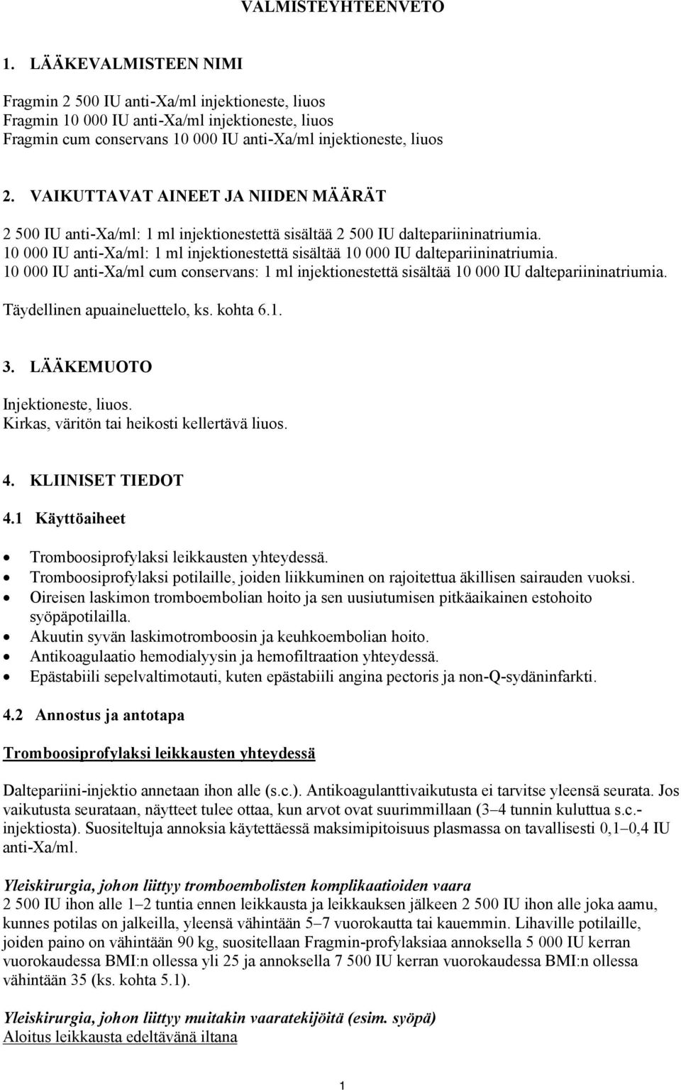 VAIKUTTAVAT AINEET JA NIIDEN MÄÄRÄT 2 500 IU anti-xa/ml: 1 ml injektionestettä sisältää 2 500 IU daltepariininatriumia.