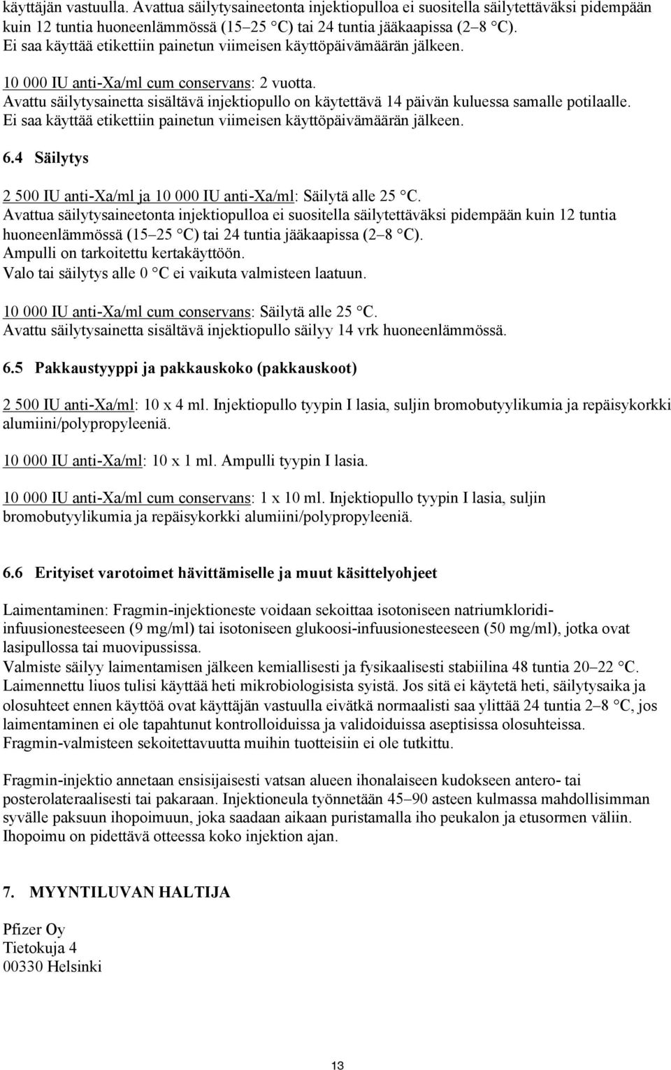 Avattu säilytysainetta sisältävä injektiopullo on käytettävä 14 päivän kuluessa samalle potilaalle. Ei saa käyttää etikettiin painetun viimeisen käyttöpäivämäärän jälkeen. 6.