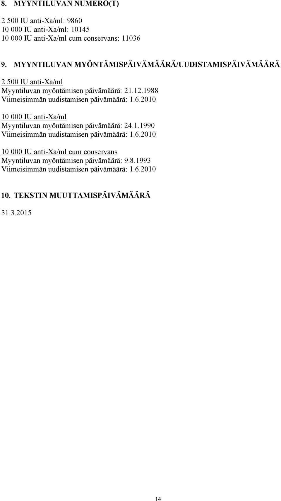 1988 Viimeisimmän uudistamisen päivämäärä: 1.6.2010 10 000 IU anti-xa/ml Myyntiluvan myöntämisen päivämäärä: 24.1.1990 Viimeisimmän uudistamisen päivämäärä: 1.