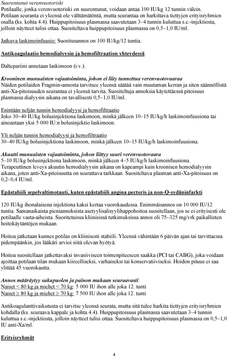 -injektiosta, jolloin näytteet tulisi ottaa. Suositeltava huippupitoisuus plasmassa on 0,5 1,0 IU/ml. Jatkuva laskimoinfuusio: Suositusannos on 100 IU/kg/12 tuntia.