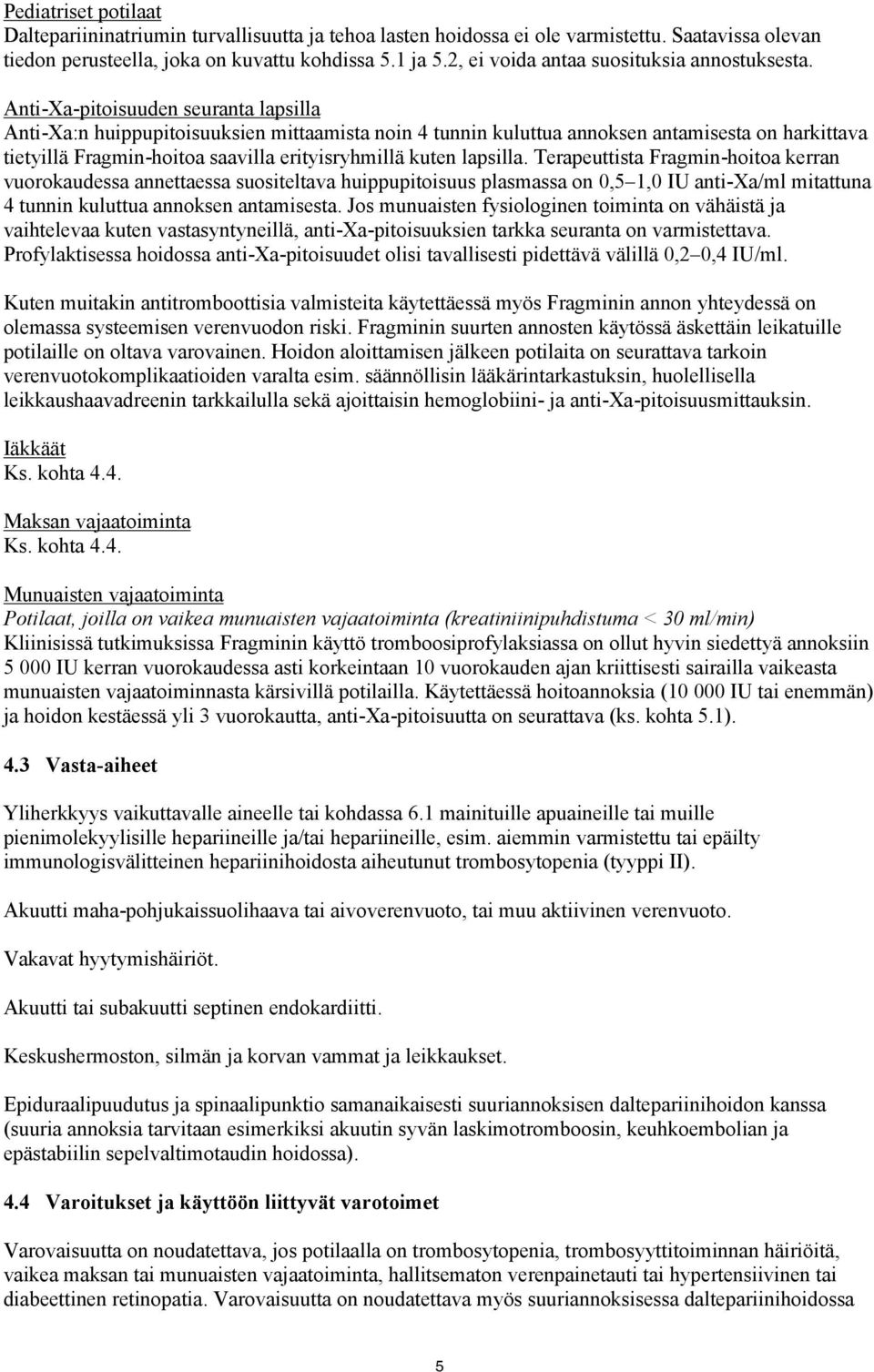 Anti-Xa-pitoisuuden seuranta lapsilla Anti-Xa:n huippupitoisuuksien mittaamista noin 4 tunnin kuluttua annoksen antamisesta on harkittava tietyillä Fragmin-hoitoa saavilla erityisryhmillä kuten